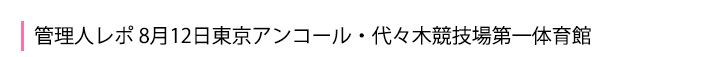 8月12日アンコール・代々木