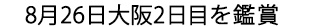 8月大阪を鑑賞