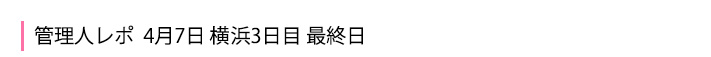 4月7日 横浜3日目最終日