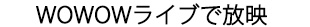 WOWOWライブで放映