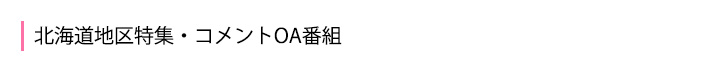 北海道地区 特集・コメントOA番組