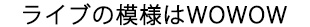 ライブの模様はWOWOW