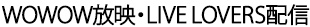WOWOW放映・LIVE LOVERS配信