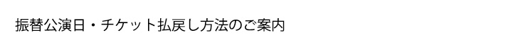 振替公演日・チケット払戻し方法