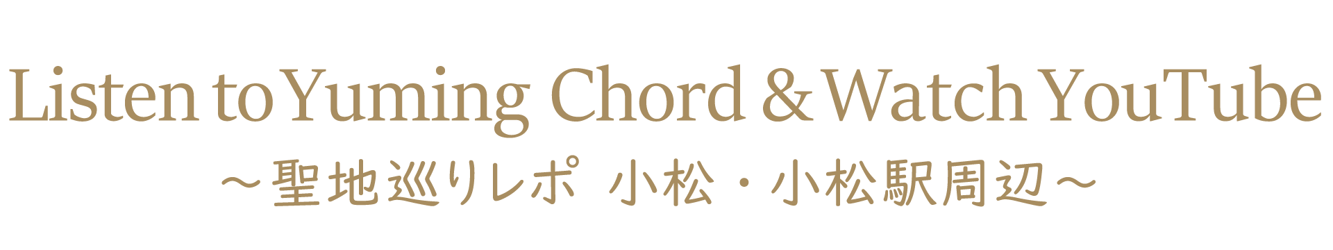 Yuming Chordを聴いて YouTubeを観て～聖地巡りレポ 小松・小松駅周辺