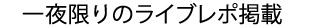 一夜限りのライブレポを掲載