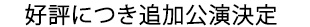 好評につき追加公演決定