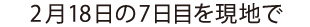 2月18日の7日目を現地で