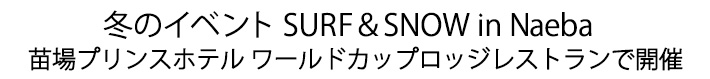 冬のイベント SURF＆SNOW in Naeba
