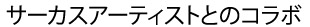 サーカスアーティストとのコラボ