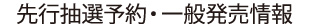 先行抽選予約・一般発売情報