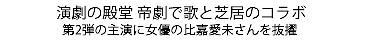 演劇の殿堂 帝劇で歌と芝居のコラボ